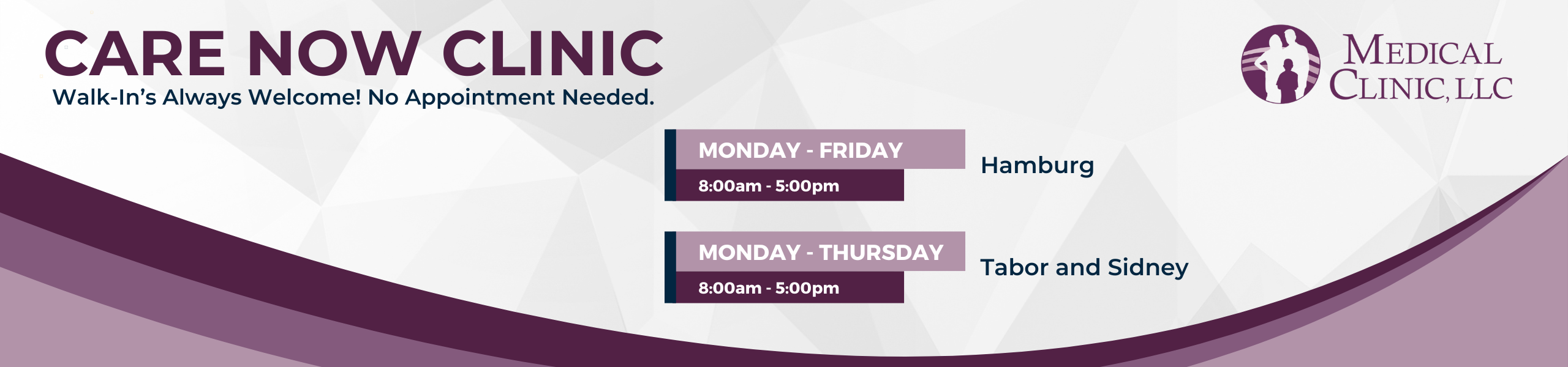 Care Now Clinic 
Walk-Ins Welcome! No appointment needed. 
Monday - Friday 
8am-5pm
712-382-2626
1219 Main St. Hamburg, IA 51640