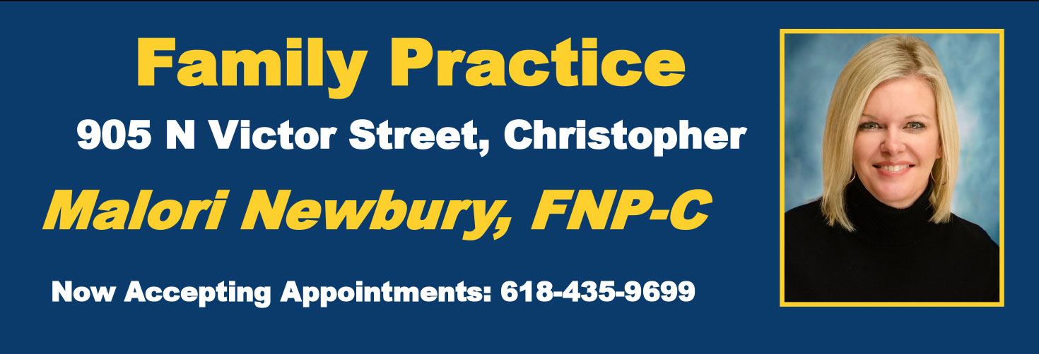 Family Practice 
905 N Victor Street, Christopher 

Malori Newbury, FNP-C

Now Accepting Appointments: 618-435-9699
