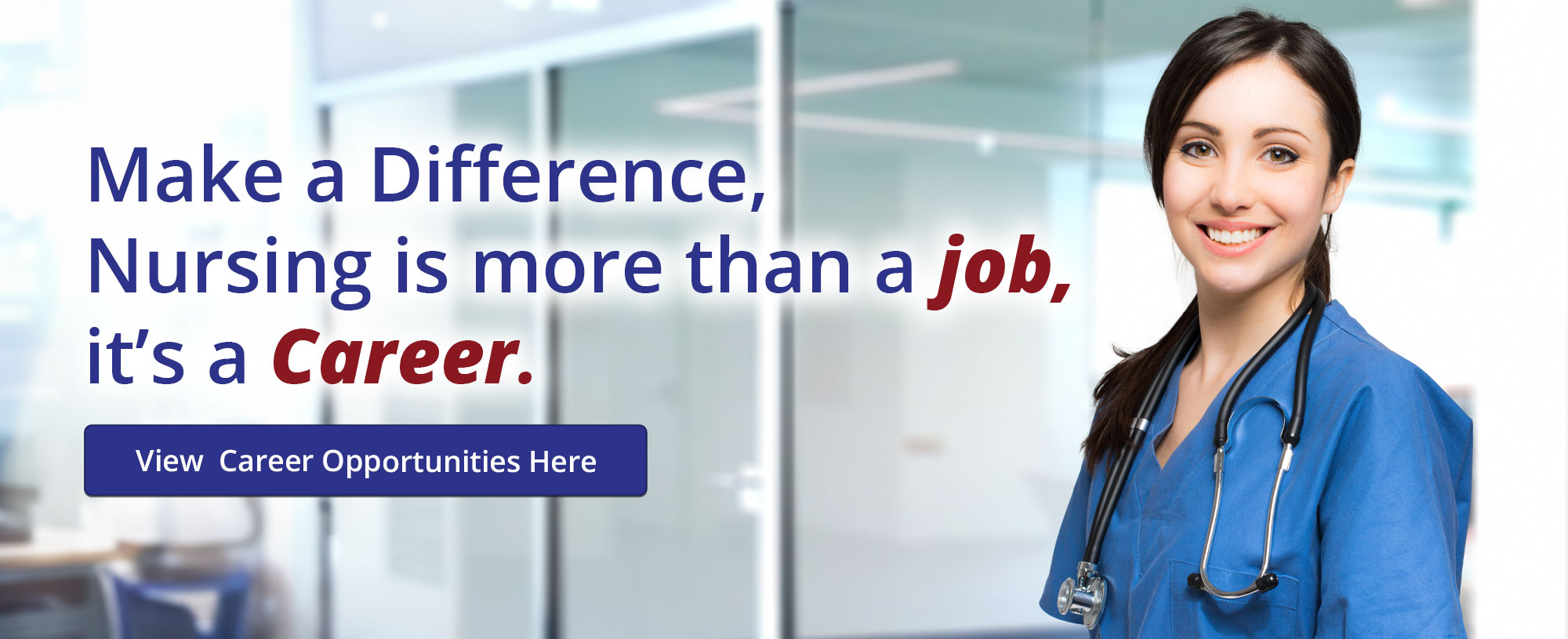 Make a Difference, Nursing is more than a job, it's a Career. View Career Opportunities Here.
