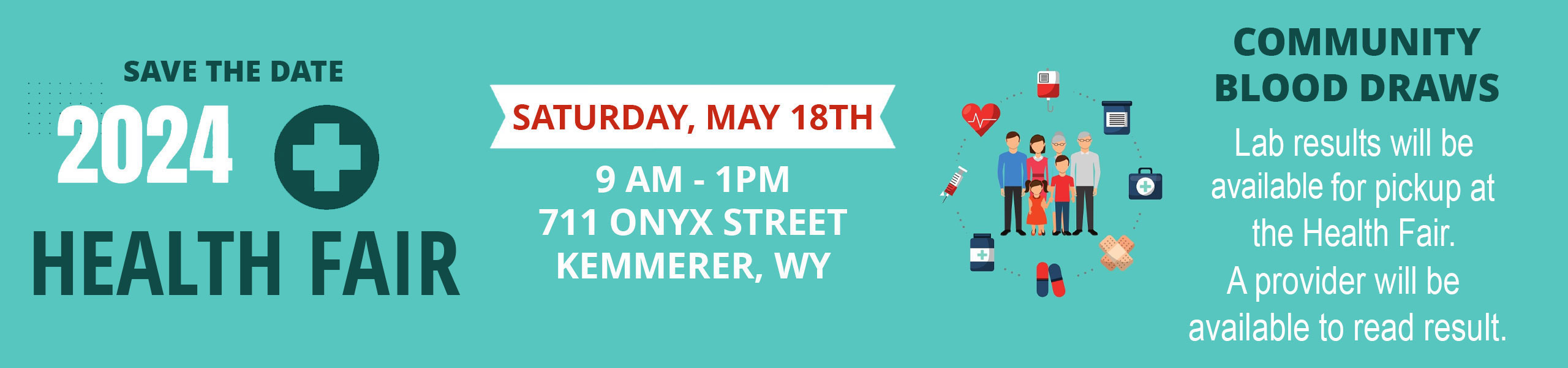 Save the Date 

2024 Health Fair 

Saturday, May 18th 

9am - 1pm
711 Onyx Street 
Kemmerer, WY

Community Blood Draws 
Tuesday - Friday 
April 30th - May 3
6am - 11am

EMS building 

Schedule today!