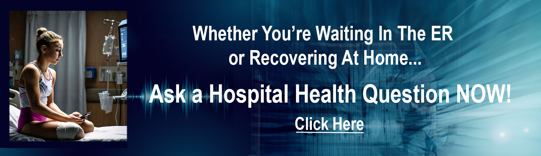 Whether you're waiting in the ER or Recovering at Home Ask a Hospital Health Questions Now!
Click Here on the ad