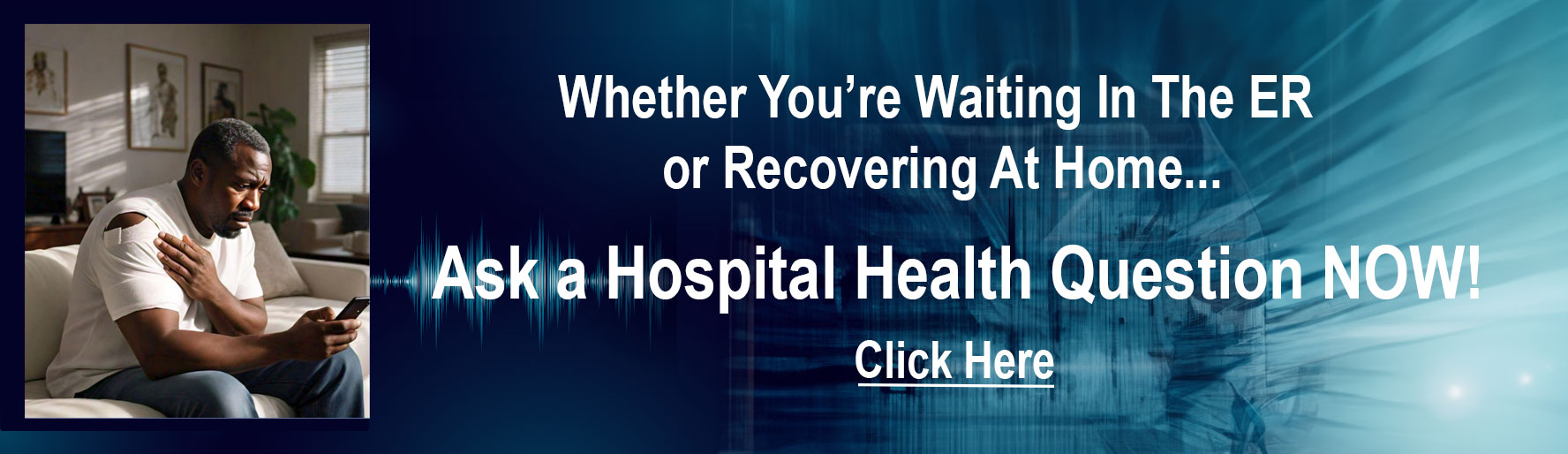 Whether you're waiting in the ER or Recovering at Home Ask a Hospital Health Questions Now!
Click Here on the ad
