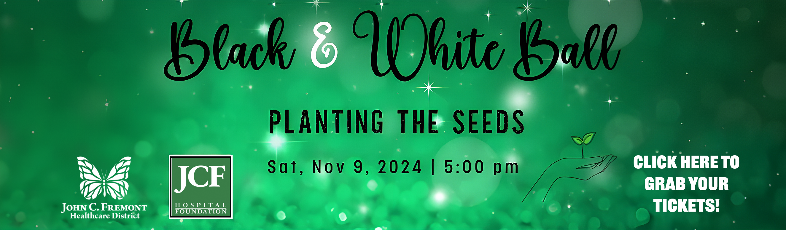 JCF Hospital Foundation presents the 2024 Black and White Ball: "Planting the Seeds" Saturday November 9th from 5pm to 10pm at the Mariposa Fairgrounds. Click here to grab your tickets!