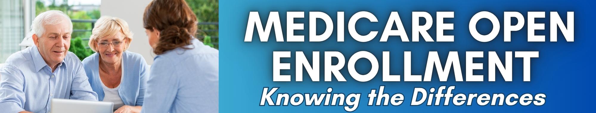 Medicare Open Enrollment. Knowing the Difference.