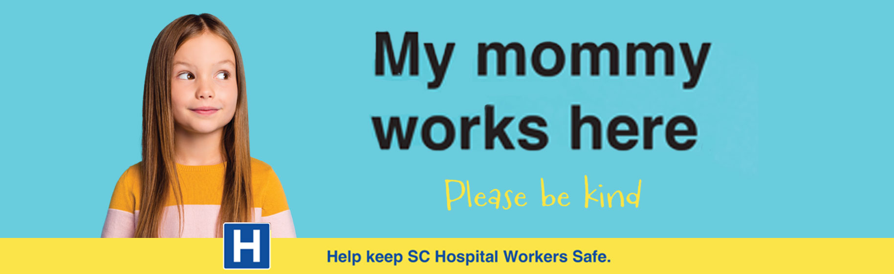 My mommy works here. Please be kind . Help keep SC Hospital Workers Safe.