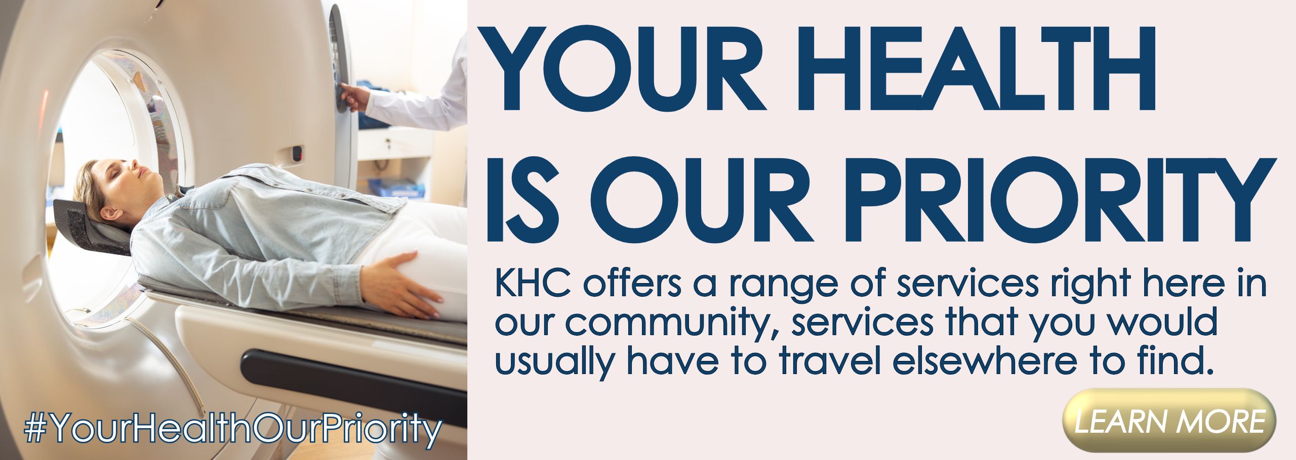 Your Health is our Priority. KHC offers a range of services right here in our community, services that you would usually have to travel elsewhere to find. Learn More