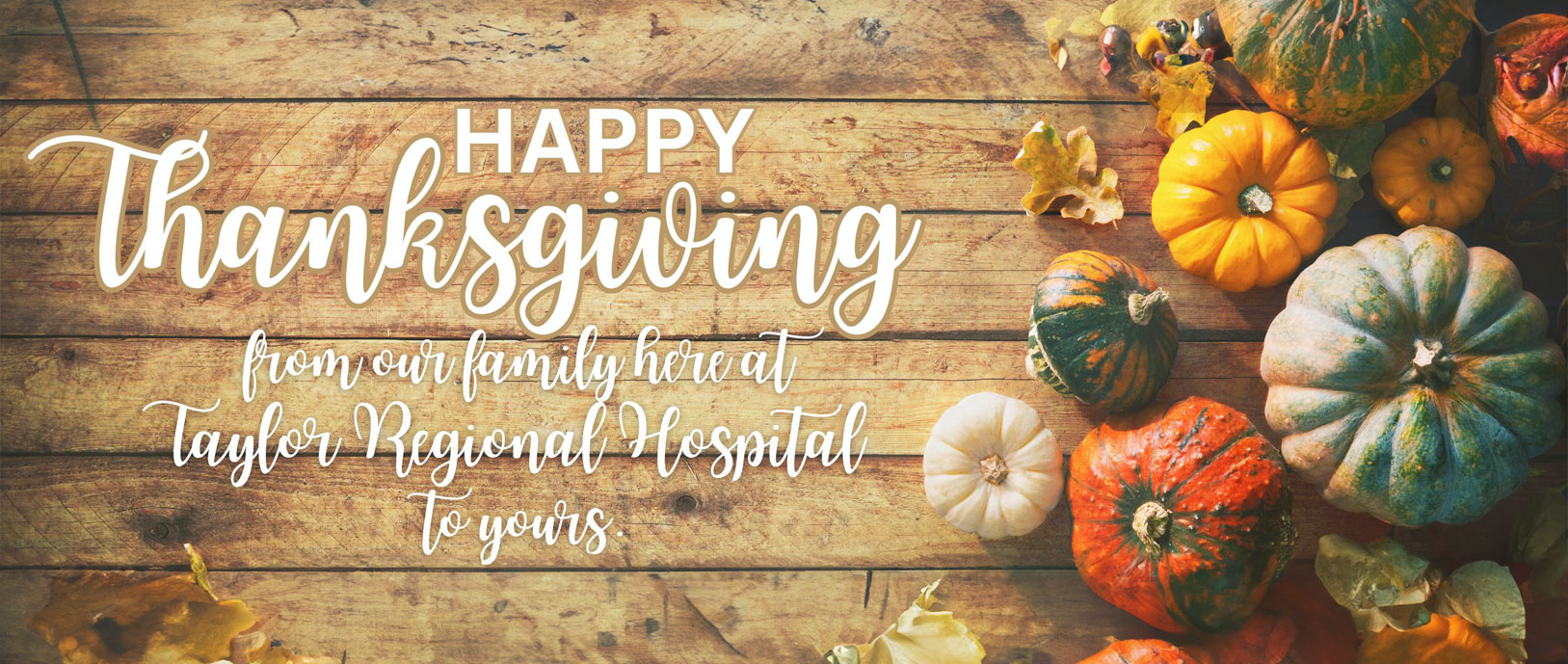 Happy Thanksgiving from the family here at Taylor Regional Hospital to yours.