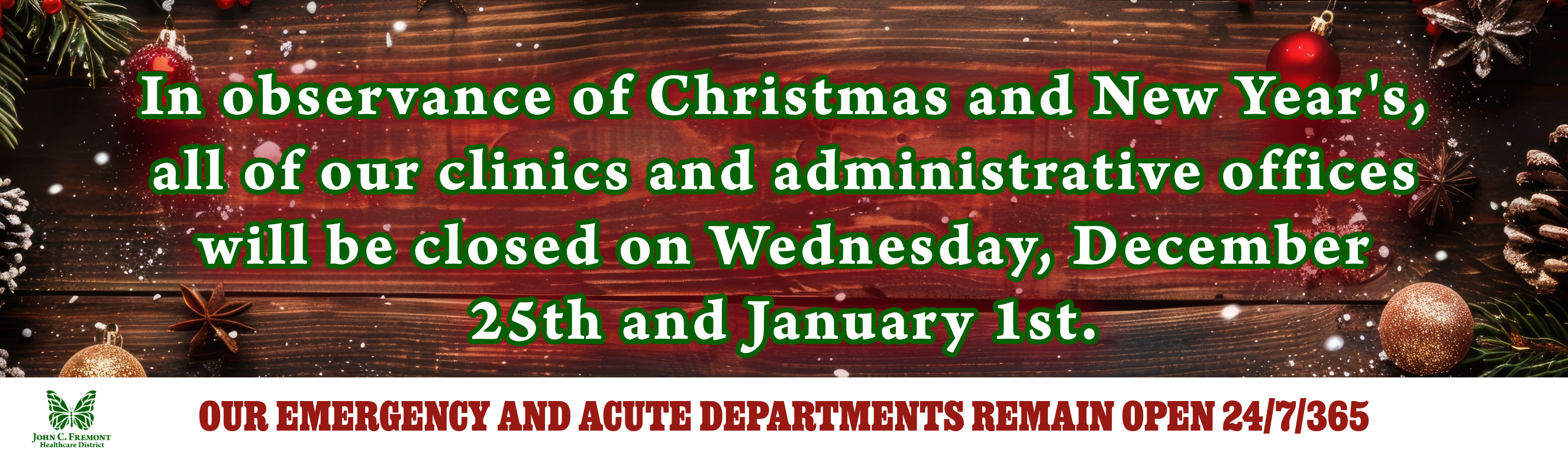 In observance of Christmas and New Year's, 
all of our clinics and administrative offices will be closed on Wednesday, December 25th and January 1st.