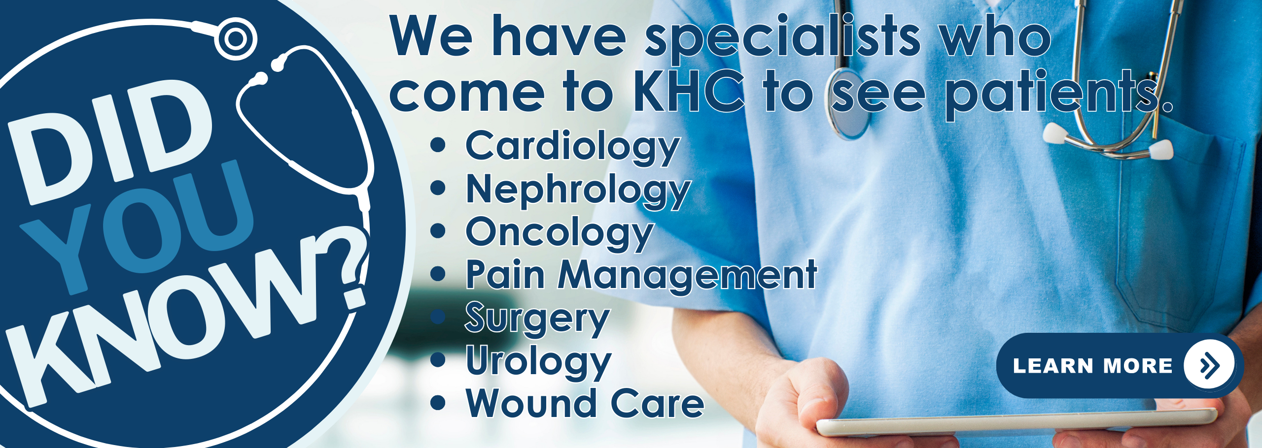 Did you know we have specialists who come to KHC to see patients. Cardiology, Nephrology, Oncology, Pain Management, Surgery, Urology, and Wound Care. Click here to learn more.