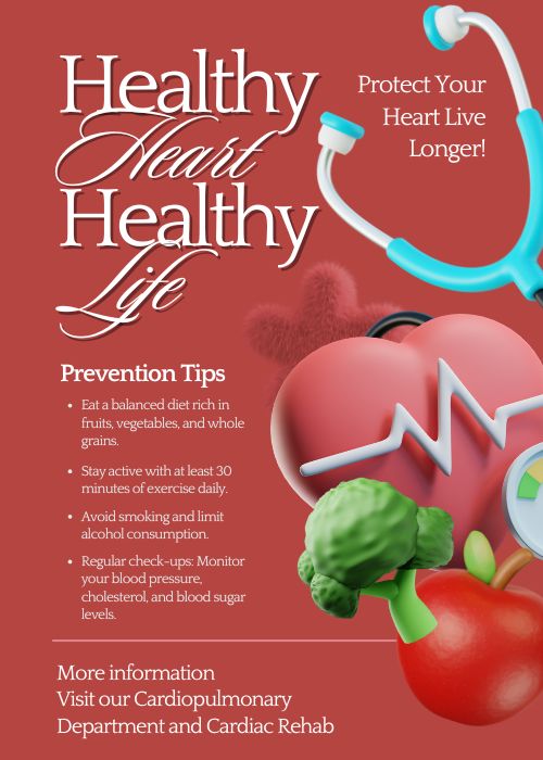 Healthy Heart Healthy Life Prevention Tips. For more information, visit our Cardiopulmonary. Department and Cardiac Rehab.