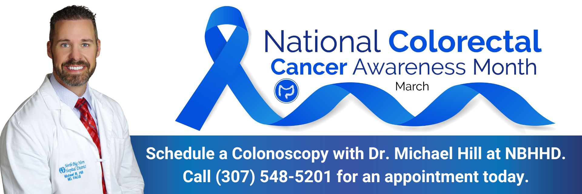 National Colorectal Cancer Awareness Month (March)
Schedule a Colonoscopy with Dr. Michael Hill at NBHHD.
Call 307-548-5201 for an appointment today.