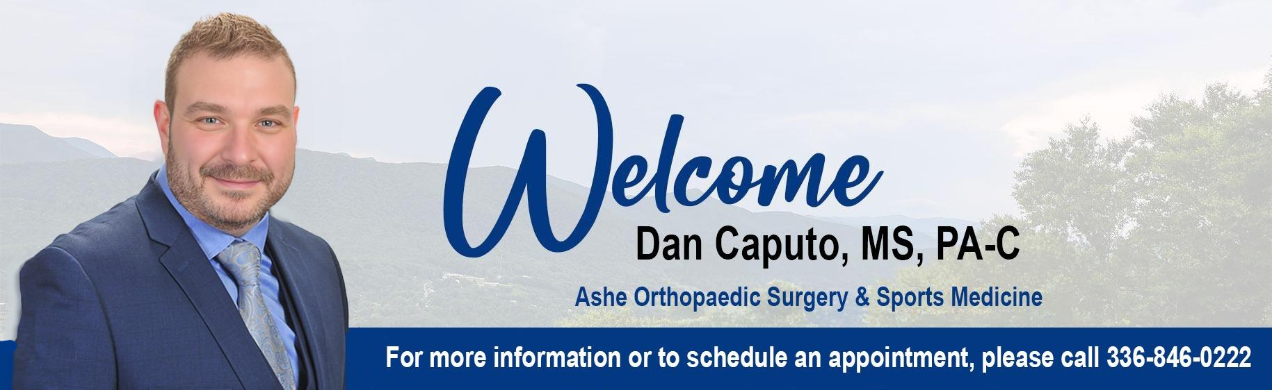 Welcome Dan Caputo, MS, PA-C
Ashe Orthopaedic Surgery and Sports Medicine
For more information or to schedule an apppointment, please call 336-846-0222.