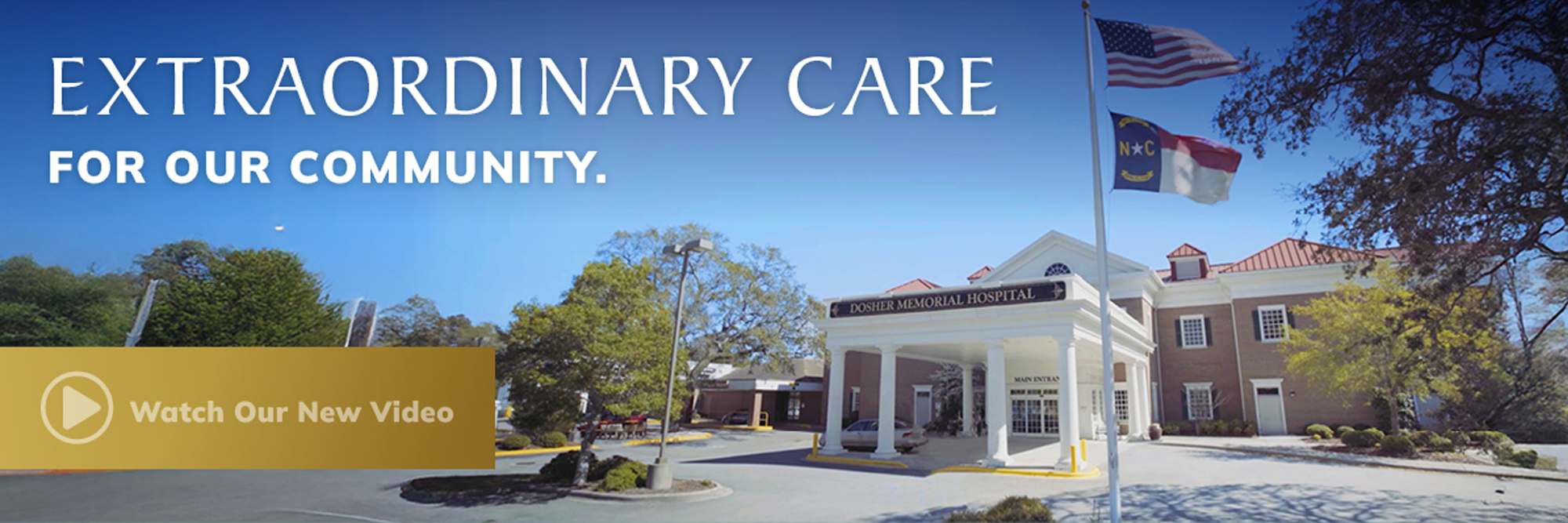 Picture of Dosher Memorial Hospital. Extraordinary Care for Our Community. Watch Our New Video.