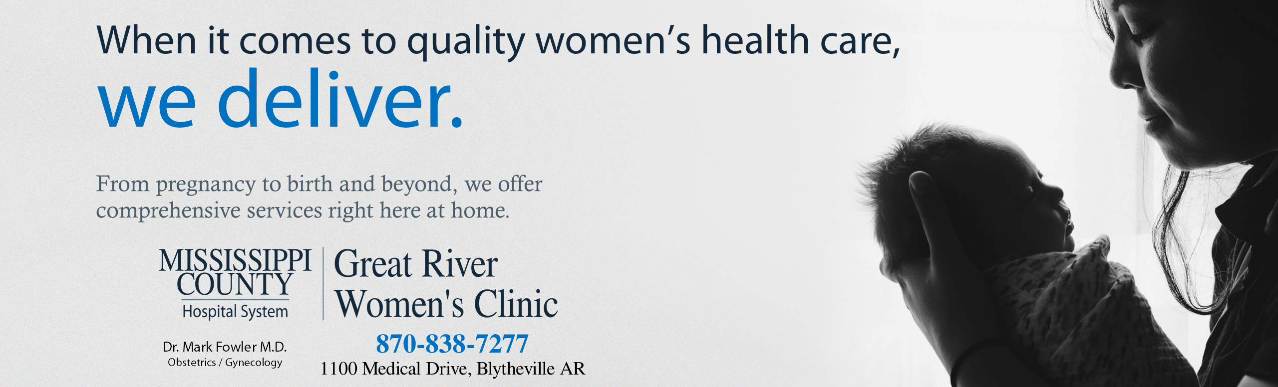 Great River Women's Clinic.  We deliver quality women's healthcare.  870-838-7277