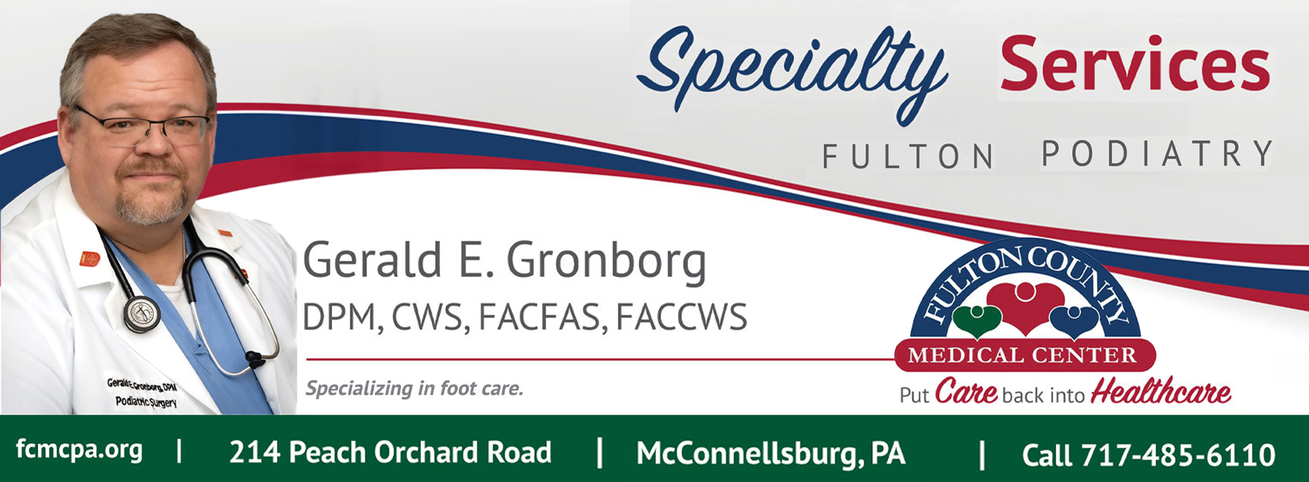 Specialty Services Fulton Podiatry, Gerald E. Gronborg Specializing in foot care. fcmpa.org Call 717-485-6110 to schedule an appointment