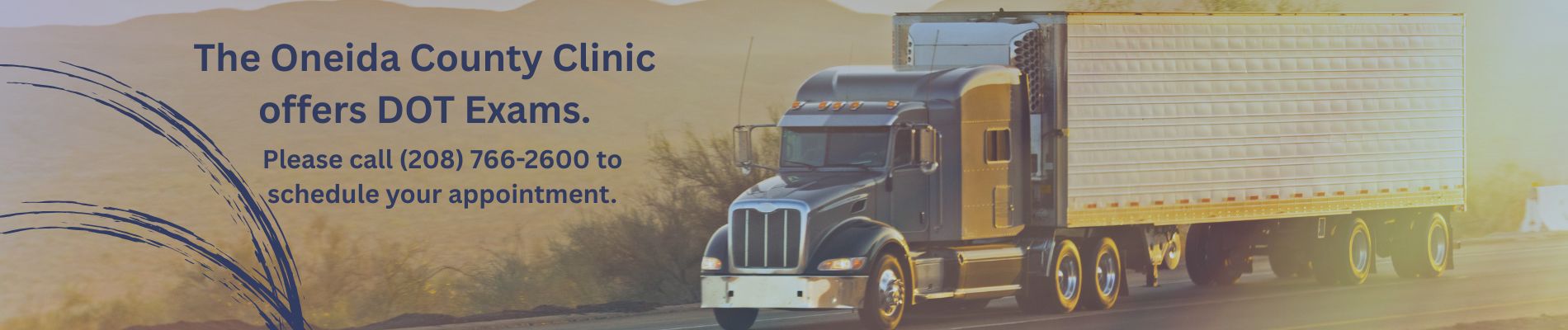 dot exams semi truckP lease call (208) 766-2600 to schedule your appointment.