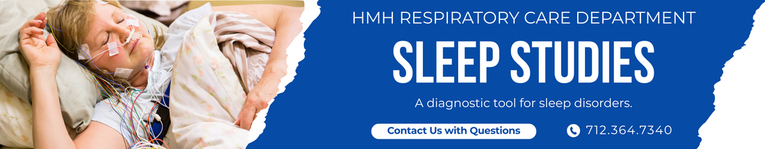 HMH Respiratory Care Department. Sleep Studies. A diagnostic tool for sleep disorders. Contact us with questions at 712-364-7340.