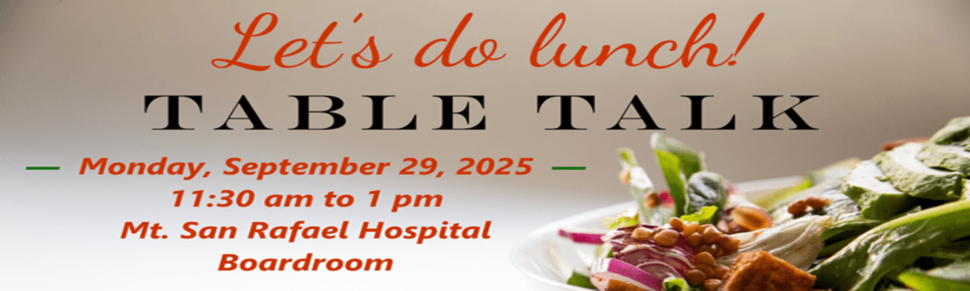 Let's do Lunch!
Table Talk
Monday, September 29, 2025
11:30am to 1pm
Mt. San Rafael Hospital Boardroom