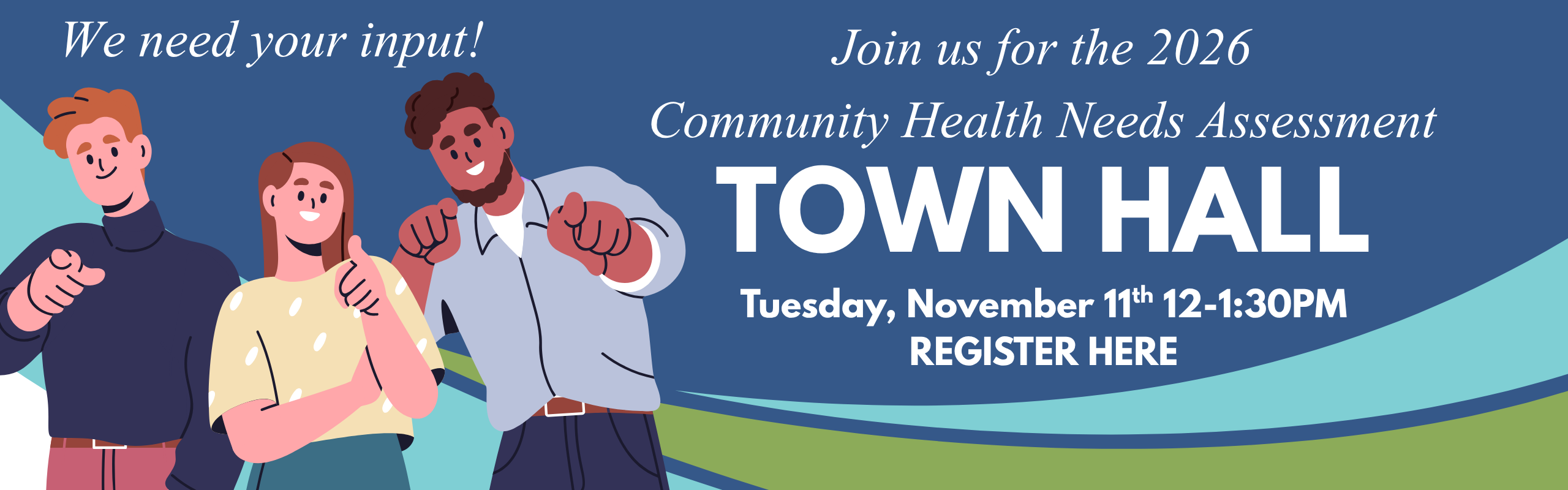 We need your input, join us for the 2026 Community Health Needs Assessment Town Hall Tuesday November 11, 12-1:30 PM, Register here