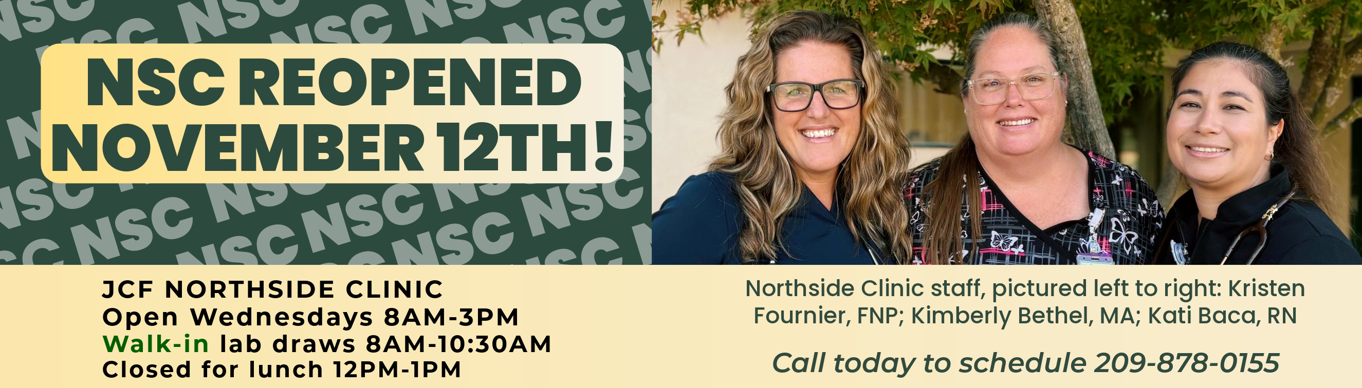 JCF NORTHSIDE CLINIC REOPENING NOVEMBER 12th. Open Wednesdays 8AM-3PM, lab draws walk-in basis 8am-10:30am, closed for lunch 12pm-1pm. Call today to schedule 209-878-0155