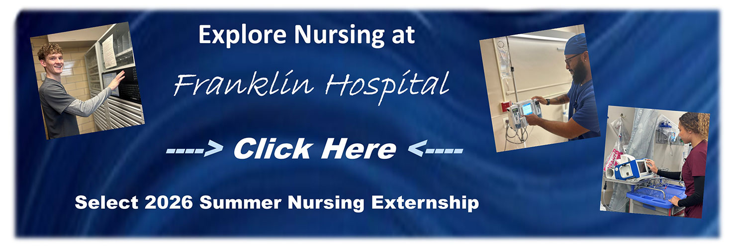 .Explore Nursing at Franklin Hospital
Click Here
Select 2025 Summer Nursing Externship