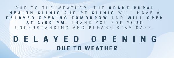 Due to the weather, the Crane Rural Health Clinic and PT Clinic will have a delayed opening tomorrow and will open at 1:00 PM. Thank you for your understanding and please stay safe.