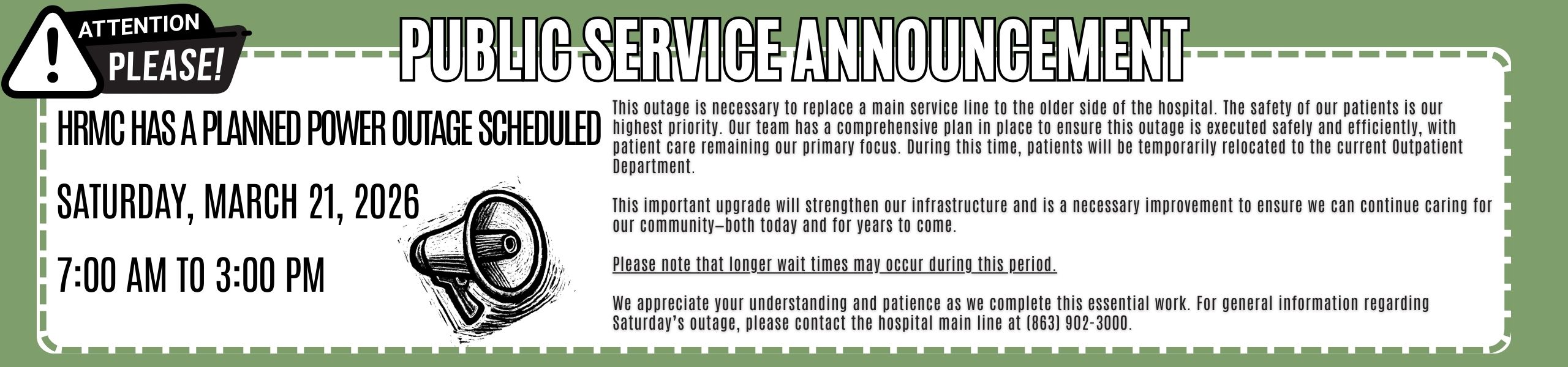 Public Service Announcement!
HRMC has a planned power outage scheduled Saturday, March 21, 2026
7:00am to 3:00pm
