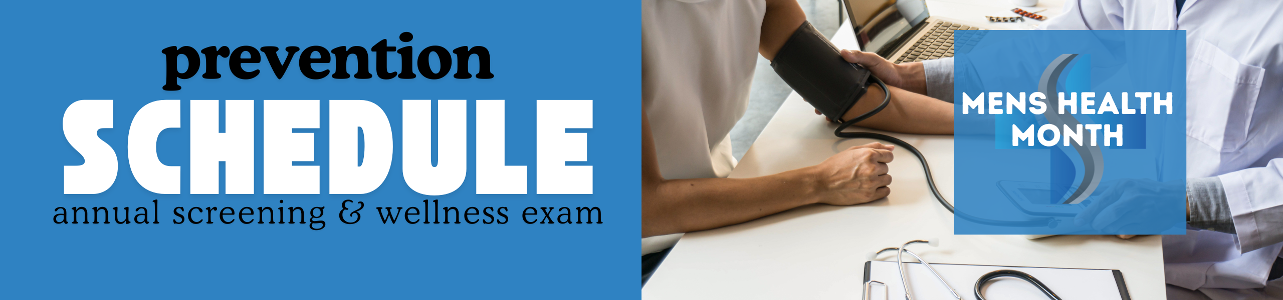 banner across page stating schedule in big letters with prevention above and annual screening & wellness exams below. On the right side is a photo in the background of a male patient and male healthcare provider. words on the photo say mens health month