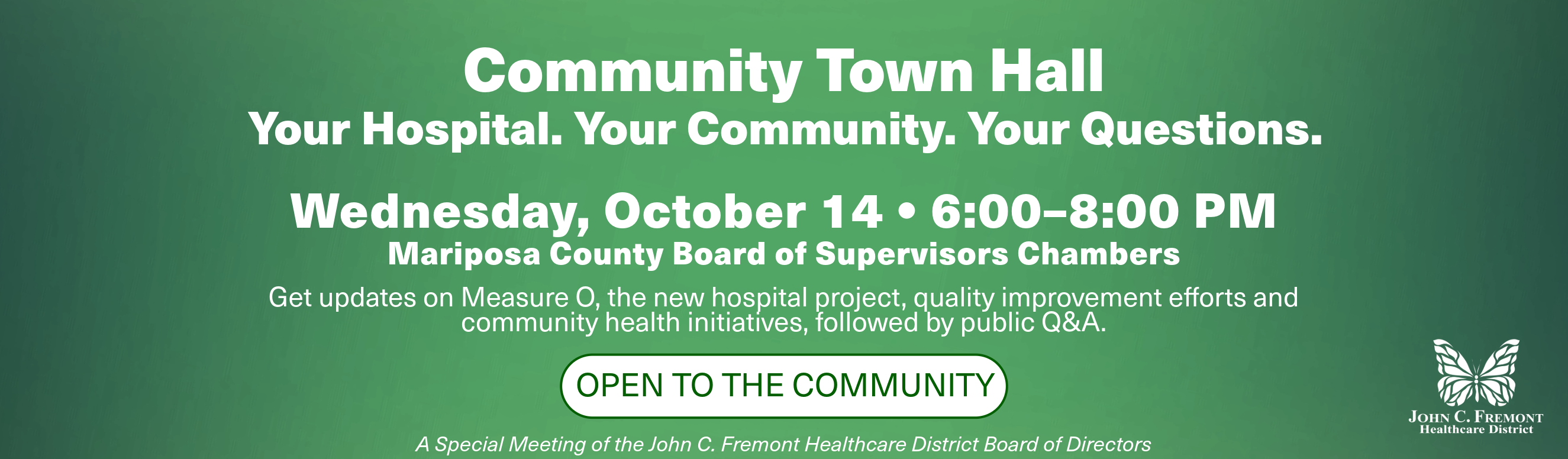Community Town Hall, Wednesday, October 14, 6:00 to 8:00 PM at the Mariposa County Board of Supervisors Chambers. Updates on Measure O, the new hospital project, quality improvement efforts and community health initiatives, followed by public Q&A. Open to the community.